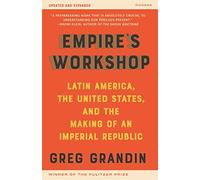 Empire's Workshop: Latin America, the United States, and the Rise of the New Imperialism (American Empire Project)