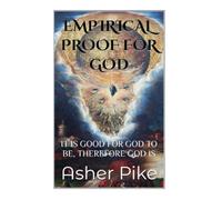 EMPIRICAL PROOF FOR GOD: IT IS GOOD FOR GOD TO BE, THEREFORE GOD IS