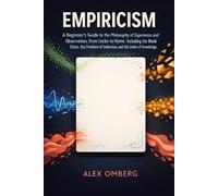 Empiricism: A Beginner's Guide to the Philosophy of Experience and Observation, from Locke to Hume, Including the Blank Slate, the Problem of ... (Beginner's Guide to Philosophical Movements)