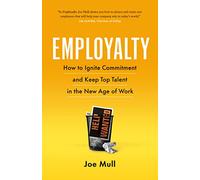 Employalty: How to Ignite Commitment and Keep Top Talent in the New Age of Work