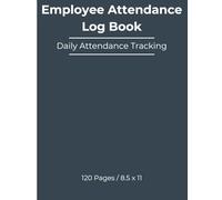 Employee Attendance Log Book: Daily Attendance Tracking and Work Records for Employees, HR and Small Businesses
