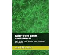 EMPLOYEE BENEFITS IN MEXICO. A GLOBAL PERSPECTIVE: Mexican Labor Rights and Their Global Counterparts through 2009
