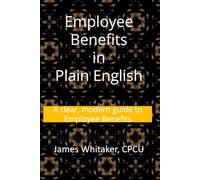 Employee Benefits in Plain English: A clear, modern guide to Employee Benefits: 4 (Insurance In Plain English)