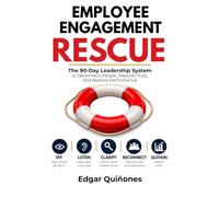 Employee Engagement Rescue: The 90-Day Leadership System to Reconnect People, Rebuild Trust, and Restore Performance