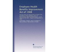 Employee Health Benefits Improvement Act of 1988: Hearings before the Subcommittee on Health of the Committee on Ways and Means, House of ... H.R. 4951 ... August 9 and September 22, 1988