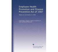 Employee Health Promotion and Disease Prevention Act of 1987: Report (to accompany S. 1726)