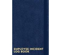 Employee Incident Log Book: A Notebook To Keep Track Of Employee Information, Incident Details, Actions Taken After Incident, Follow-up Actions, Employee & Supervisor's Statements