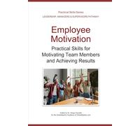 Employee Motivation: Practical Skills for Motivating Team Members and Achieving Results (Leadership Development Pathway - Practical Skills Series)