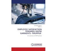 EMPLOYEE SATISFACTION TOWARDS SASTIK GARMENTS -TIRUPPUR: An overview of HR Practices