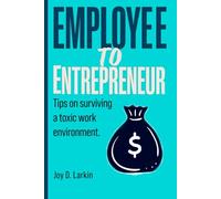 Employee to Entrepreneur: Tips On Surviving A Toxic Work Environment.