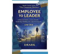 EMPLOYEE TO LEADER: A Practical Guide to Career Growth, Leadership Thinking, and Long-Term Success (The Corporate Mastery)