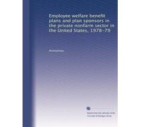 Employee welfare benefit plans and plan sponsors in the private nonfarm sector in the United States, 1978-79: Volume 1