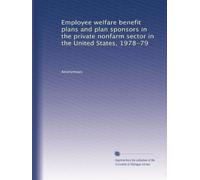 Employee welfare benefit plans and plan sponsors in the private nonfarm sector in the United States, 1978-79: Volume 4