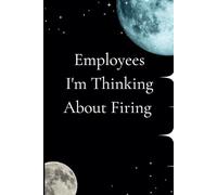 Employees I'm Thinking About Firing: 120 pages to write down everything you want at any time