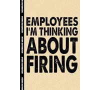 Employees I'm Thinking About Firing: 6x9 Office Journal Notebook - 100+ Blank Lined Pages with Sarcastic Quotes Sayings | Funny Gag Gift for Coworkers, Boss, or Employees