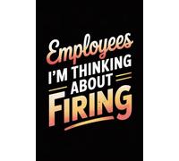Employees I'm Thinking About Firing: Funny Notebook for Coworkers - Journal for Employees, Friends, Adults - Sarcastic Ideas for Work, Office | 120 Lined Pages, 6x9 Inches