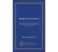 Employers & workmen: a handbook explanatory of their duties and responsibilities under the Munitions of war acts 1915 and 1916