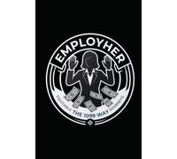 EmployHER The 1099 Way: The Corporate Blueprint for Eliminating Emotional Liability and Protecting Your Bottom Line