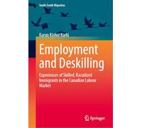 Employment and Deskilling: Experiences of Skilled, Racialized Immigrants in the Canadian Labour Market (International Perspectives on Migration)