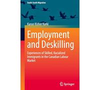 Employment and Deskilling: Experiences of Skilled, Racialized Immigrants in the Canadian Labour Market (International Perspectives on Migration)