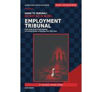 EMPLOYMENT TRIBUNAL: From Acas to the final hearing: a practical guide to running your own case (UK EMPLOYMENT LAW IN PLAIN ENGLISH)