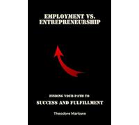 Employment vs. Entrepreneurship: Finding Your Path to Success and Fulfillment