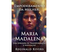 Empoderamento da mulher: Maria Madalena: Uma Jornada de Transformação e Inspiração