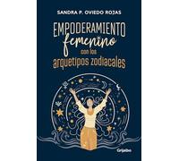Empoderamiento femenino con los arquetipos zodiacales / Female Empowerment throu gh Archetypes of the Zodiac: Un Viaje De 13 Lunas Para Activar Tu Poder Interior