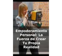Empoderamiento Personal: La Fuerza de Crear Tu Propia Realidad