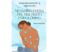 Empoderamiento y Superación Mi Camino Fuera del Maltrato Psicológico