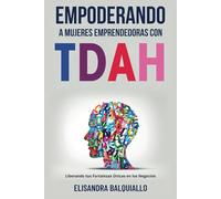 Empoderando A Mujeres Emprendedoras Con TDAH: Liberando tus Fortalezas Únicas en los Negocios (Tdah y Productividad)