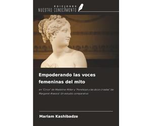 Empoderando las voces femeninas del mito: en “Circe” de Madeline Miller y “Penélope y las doce criadas” de Margaret Atwood: Un estudio comparativo