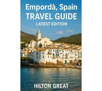 Emporda Spain Travel Guide (Latest Edition): Hidden Coastlines, Timeless Villages, and the Soul of Catalonia