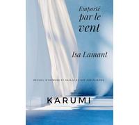 Emporté par le vent - Karumi: Recueil d'haïbuns et haïkus au gré des saisons