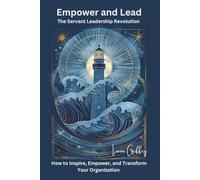 Empower and Lead: The Servant Leadership Revolution: How to Inspire, Empower, and Transform Your Organization, 2nd Edition (Quality Management Insights)
