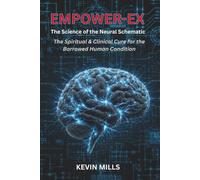 EMPOWER-EX: The Science of the Neural Schematic - The Spiritual & Clinical Cure for the Borrowed Human Condition