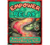 Empower & Relax: A Mindful Affirmation Coloring Book for Teens: Boost Confidence, Manage Stress and Anxiety, Foster Positive Growth & Mindfulness through Creative Expression