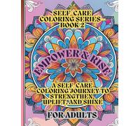 EMPOWER & RISE: A SELF CARE COLORING JOURNEY TO STRENGTHEN, UPLIFT, & SHINE (SELF CARE COLORING SERIES 1)