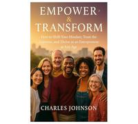Empower & Transform: How to Shift Your Mindset, Trust the Universe, and Thrive as an Entrepreneur at Any Age