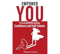 Empower You: A Practical Guide to Building Confidence and Self-Esteem
