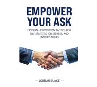 Empower Your Ask: Modern Negotiation Tactics for Self-Starters, Job Seekers, and Entrepreneurs
