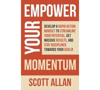Empower Your Momentum: Develop a Rapid Action Mindset to Streamline Your Potential, Get Massive Results, and Stay Disciplined Towards Your Goals! (Pathways to Mastery Series)