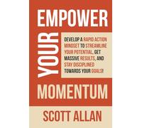 Empower Your Momentum: Develop a Rapid Action Mindset to Streamline Your Potential, Get Massive Results, and Stay Disciplined Towards Your Goals! (Pathways to Mastery Series)