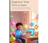 Empower Your Teen to Earn: A Parent’s Step-By-Step Guide to Supporting Side Hustles at Home (Skills Set Platform Designed to Help Teens)