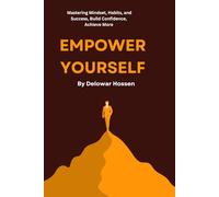 Empower Yourself: Mastering Mindset, Habits, and Success, Build Confidence, Achieve More
