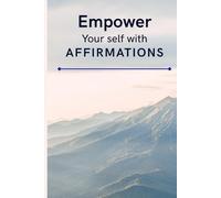 Empower Yourself With Affirmations: Positive Declarations to Transform Your Mindsets