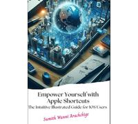 Empower Yourself with Apple Shortcuts: The Intuitive Illustrated Guide for IOS Users