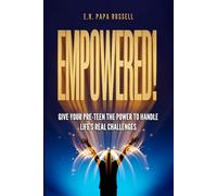EMPOWERED!: A Pre-Teen Roadmap to Strong Character, Smart Responsibility, and Bold Confidence