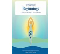 Empowered Beginnings: A Guide to Pregnancy, Birth & Beyond