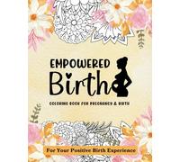 Empowered Birth Coloring Book For Pregnancy & Birth: Flowers Coloring Book For Pregnant Women With 50 Positive Affirmations For Your Positive Birth Experience
